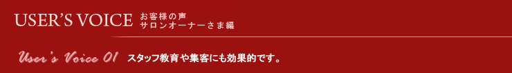USER'S VOICE　お客様の声：サロンオーナーさま編