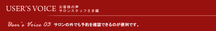 USER'S VOICE　お客様の声：サロンスタッフさま編